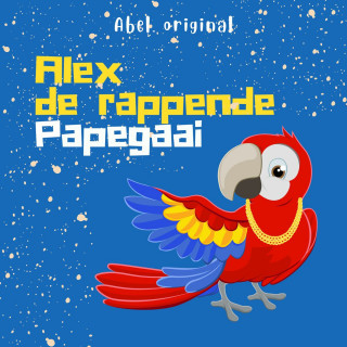 Rein Hofman, Anna Keuning: Alex de Rappende Papegaai - Abel Originals, Episode 7: Alex en het Grote Feestmaal