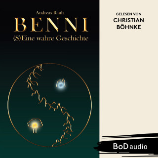 Andreas Rauh: BENNI - (S)Eine wahre Geschichte (Ungekürzt)