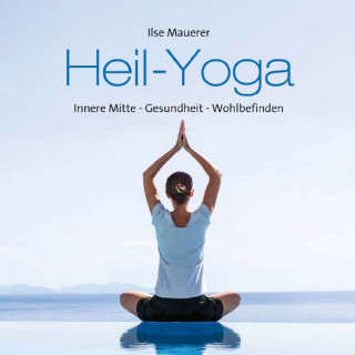 Ilse Mauerer: Heil - Yoga - Innere Mitte - Gesundheit - Wohlbefinden (ungekürzt)