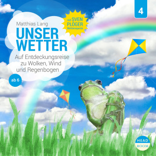 Matthias Lang: Unsere Welt, Folge 4: Unser Wetter - Auf Entdeckungsreise zu Wolken, Wind und Regenbogen (Ungekürzt)