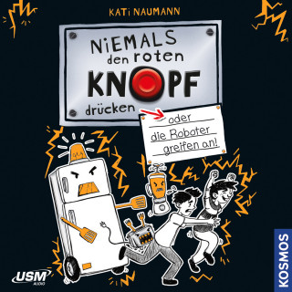 Kati Naumann: Niemals den roten Knopf drücken, Folge 2: oder die Roboter greifen an