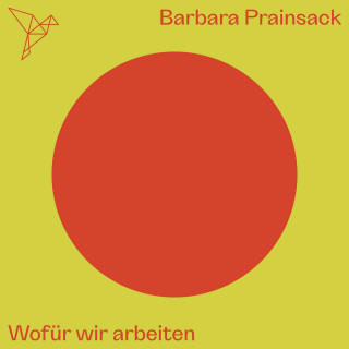 Barbara Prainsack: Wofür wir arbeiten - Auf dem Punkt (Ungekürzt)