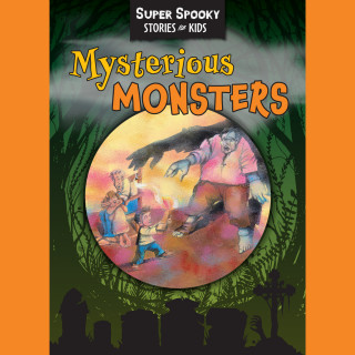 Sequoia Children's Publishing: Mysterious Monsters - Super Spooky Stories for Kids (Unabridged)