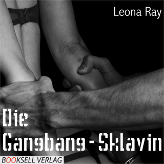 Leona Ray: Die Gangbang-Sklavin (ungekürzt)