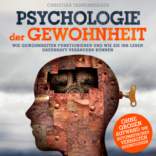 Christian Tannenberger: Psychologie der Gewohnheit - Wie Gewohnheiten funktionieren und wie Sie Ihr Leben dauerhaft verändern können (Ungekürzt)