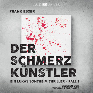 Frank Esser: Der Schmerzkünstler - Ein Lukas-Sontheim-Thriller, Fall 1 (Ungekürzt)