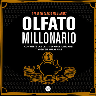 Gerardo García Manjarrez: Olfato Millonario - Convierte las crisis en oportunidades y vuélvete imparable (Completo)