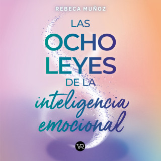 Rebeca Muñoz Cornejo: Las ocho leyes de la inteligencia emocional (Completo)