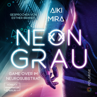 Aiki Mira: Neongrau - Game over im Neurosubstrat (ungekürzt)