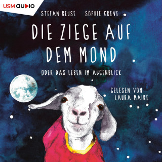 Stefan Beuse, Sophie Greve: Die Ziege auf dem Mond oder das Leben im Augenblick (ungekürzt)