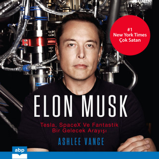 Ashlee Vance: Elon Musk - Tesla, SpaceX ve Fantastik bir Gelecek Arayışı (Kısaltılmamış)