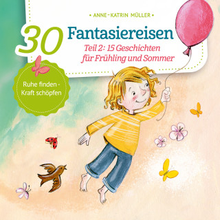 Anne-Katrin Müller: 15 Geschichten für Frühling und Sommer - 30 Fantasiereisen, Band 2 (ungekürzt)