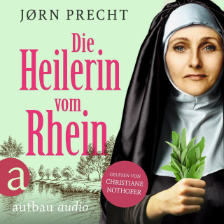 Jørn Precht: Die Heilerin vom Rhein - Hildegard von Bingen - In der Naturheilkunde fand sie ihre Berufung, den Menschen zu helfen (Ungekürzt)