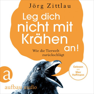 Jörg Zittlau: Leg dich nicht mit Krähen an! - Wie die Tierwelt zurückschlägt (Ungekürzt)