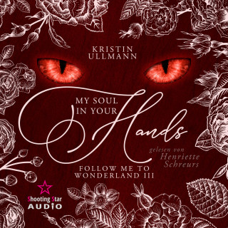Kristin Ullmann: My Soul in your Hands - Follow me to Wonderland, Band 3 (ungekürzt)