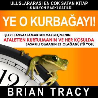 Brian Tracy: Ye o kurbağayı! - İşleri Savsaklamaktan Vazgeçmenin, Ataletten Kurtulmanın ve Her Koşulda Başarılı Olmanın 21 Olağanüstü Yolu