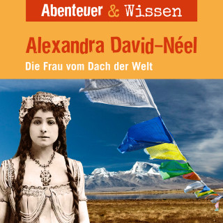 Ute Welteroth: Abenteuer & Wissen, Alexandra David-Neel - Die Frau vom Dach der Welt