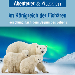 Maja Nielsen: Abenteuer & Wissen, Im Königreich der Eisbären - Forschung nach dem Beginn des Lebens