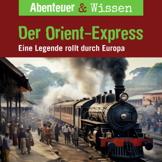 Daniela Wakonigg: Abenteuer & Wissen, Der Orient-Express - Eine Legende rollt durch Europa