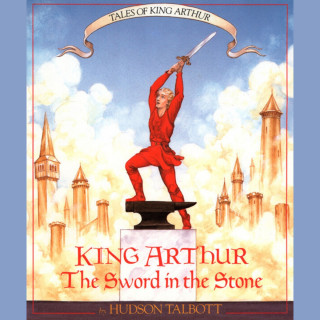 Hudson Talbott: King Arthur: The Sword in the Stone - Tales of King Arthur, Book 1 (Unabridged)