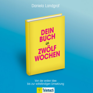 Daniela Landgraf: Dein Buch in zwölf Wochen - Von der ersten Idee bis zur vollständigen Umsetzung (ungekürzt)