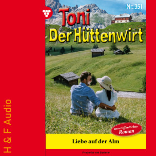Friederike von Buchner: Liebe auf der Alm - Toni der Hüttenwirt, Band 351 (ungekürzt)