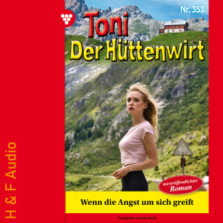 Friederike von Buchner: Wenn die Angst um sich greift - Toni der Hüttenwirt, Band 353 (ungekürzt)
