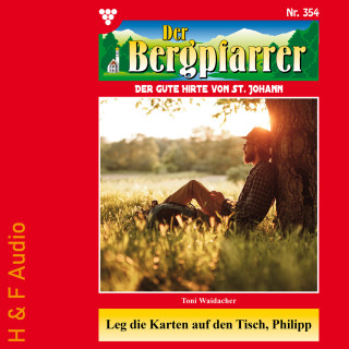 Toni Waidacher: Leg die Karten auf den Tisch, Philipp - Der Bergpfarrer, Band 354 (ungekürzt)
