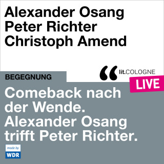 Alexander Osang, Peter Richter: Comeback nach der Wende. Alexander Osang trifft Peter Richter - lit.COLOGNE live (ungekürzt)