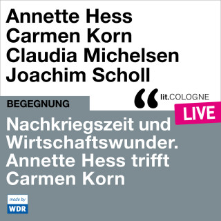 Annette Hess, Carmen Korn: Nachkriegszeit und Wirtschaftswunder. Annette Hess trifft Carmen Korn - lit.COLOGNE live (ungekürzt)