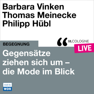 Barbara Vinken, Thomas Meinecke, Philipp Hübl: Gegensätze ziehen sich um - Mode im Blick - lit.COLOGNE live (Ungekürzt)