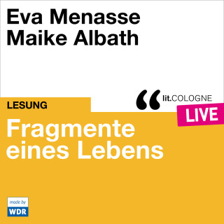 Eva Menasse: Fragmente eines Lebens - lit.COLOGNE live (Ungekürzt)