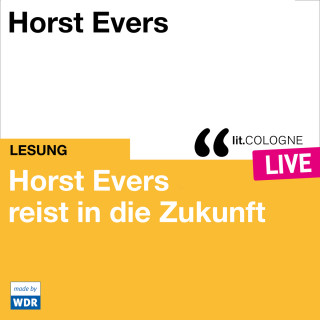 Horst Evers: Horst Evers reist in die Zukunft - lit.COLOGNE live (ungekürzt)