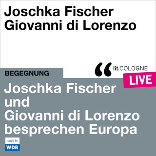 Joschka Fischer, Giovanni di Lorenzo: Joschka Fischer und Giovanni di Lorenzo besprechen Europa - lit.COLOGNE live (ungekürzt)
