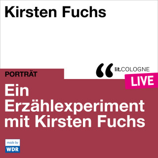 Kirsten Fuchs: Ein Erzählexperiment mit Kirsten Fuchs - lit.COLOGNE live (ungekürzt)