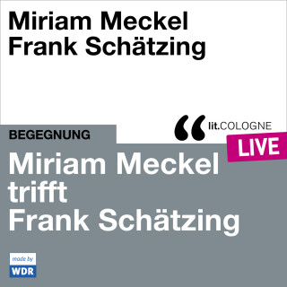 Miriam Meckel, Frank Schätzing: Miriam Meckel trifft Frank Schätzing - lit.COLOGNE live (ungekürzt)