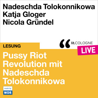 Nadeschda Tolokonnikowa: Pussy Riot - Revolution mit Nadeschda Tolokonnikowa - lit.COLOGNE live (ungekürzt)