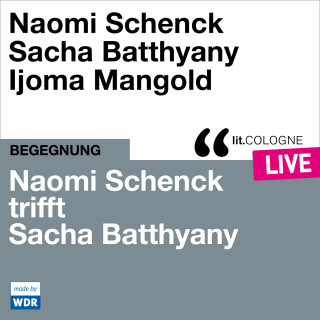 Naomi Schenck, Sacha Batthyany: Naomi Schenck trifft Sacha Batthyany - lit.COLOGNE live (ungekürzt)