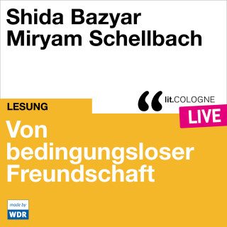 Shida Bazyar: Von bedingungsloser Freundschaft - lit.COLOGNE live (Ungekürzt)