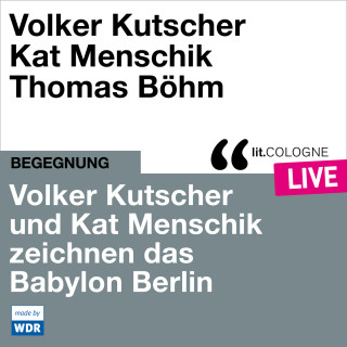 Volker Kutscher, Kat Menschik: Volker Kutscher und Kat Menschik zeichnen das Babylon Berlin - lit.COLOGNE live (Ungekürzt)