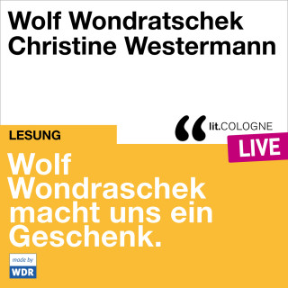 Wolf Wondratschek: Wolf Wondratschek macht uns ein Geschenk. - lit.COLOGNE live (ungekürzt)