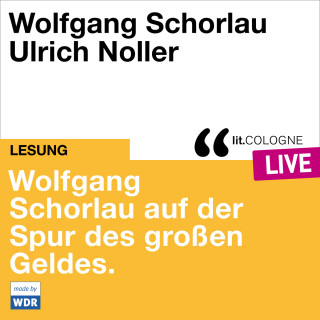 Wolfgang Schorlau: Wolfgang Schorlau auf der Spur des großen Geldes - lit.COLOGNE live (ungekürzt)