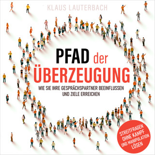 Klaus Lauterbach: Pfad der Überzeugung - Wie Sie Ihre Gesprächspartner beeinflussen und Ziele erreichen (Ungekürzt)