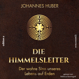 Johannes Huber: Die Himmelsleiter - Der wahre Sinn unseres Lebens auf Erden (Ungekürzt)