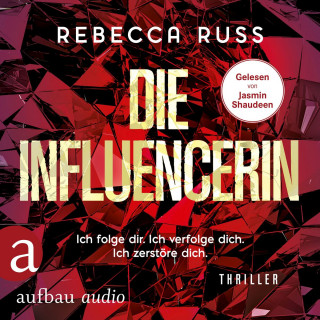 Rebecca Russ: Die Influencerin - Ich folge dir. Ich verfolge dich. Ich zerstöre dich. (Ungekürzt)