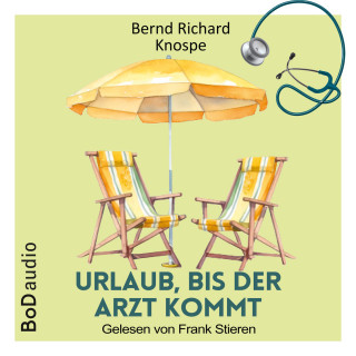 Bernd Richard Knospe: Urlaub, bis der Arzt kommt (Ungekürzt)