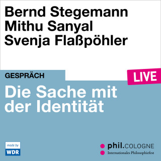 Bernd Stegemann, Mithu Sanyal: Die Sache mit der Identität - phil.COLOGNE live (ungekürzt)