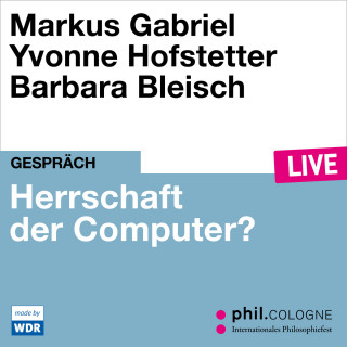 Markus Gabriel, Yvonne Hofstetter: Herrschaft der Computer? - phil.COLOGNE live (Ungekürzt)