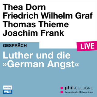 Thea Dorn, Friedrich Wilhelm Graf, Thomas Thieme: Luther und die "German Angst" - phil.COLOGNE live (Ungekürzt)