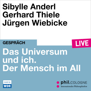 Sibylle Anderl, Gerhard Thiele: Das Universum und ich. Der Mensch im All - phil.COLOGNE live (ungekürzt)